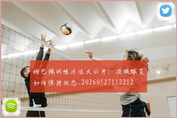 姆巴佩训练方法大公开:顶级球星如何保持状态_20260527112212