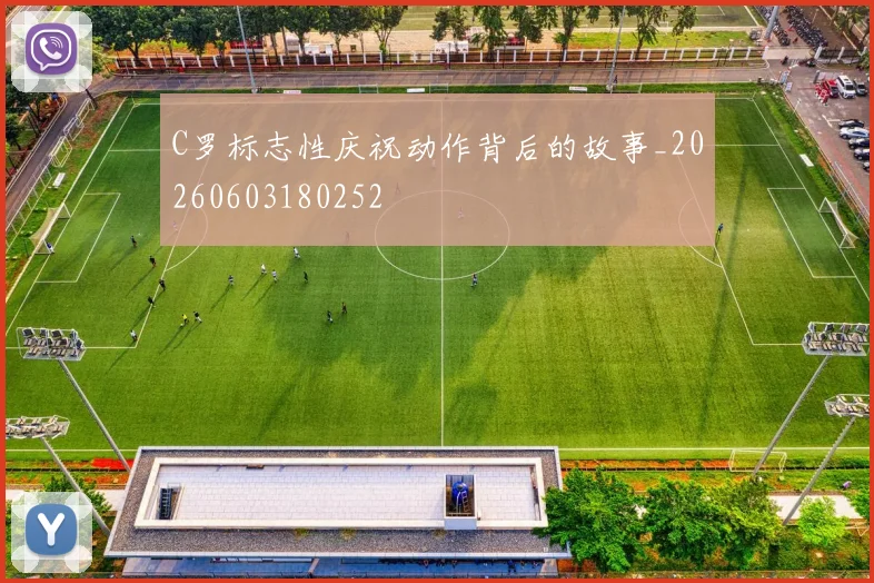 C罗标志性庆祝动作背后的故事_20260603180252