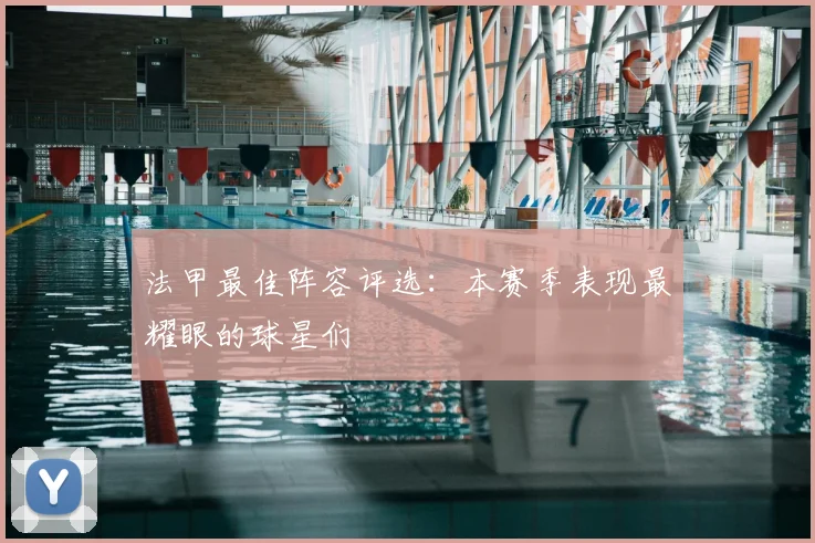 法甲最佳阵容评选:本赛季表现最耀眼的球星们